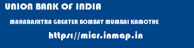 UNION BANK OF INDIA  MAHARASHTRA GREATER BOMBAY MUMBAI KAMOTHE  micr code
